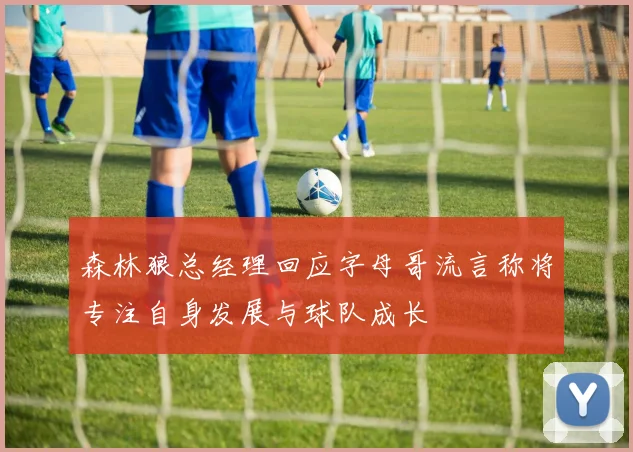 森林狼总经理回应字母哥流言称将专注自身发展与球队成长