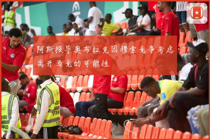 阿斯报导奥布拉克因穆索竞争考虑离开马竞的可能性