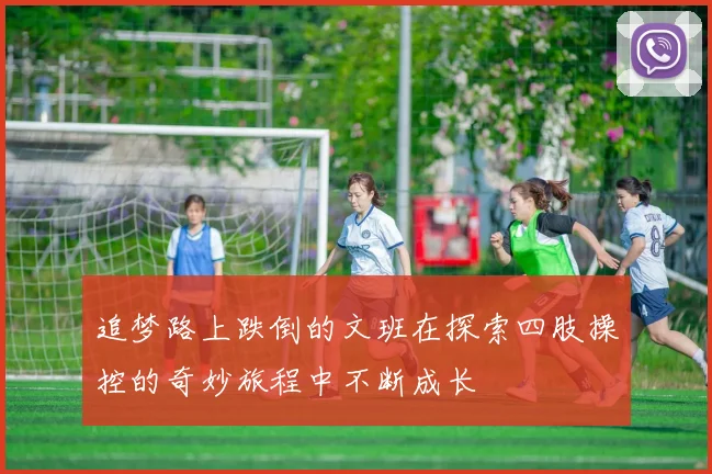 追梦路上跌倒的文班在探索四肢操控的奇妙旅程中不断成长