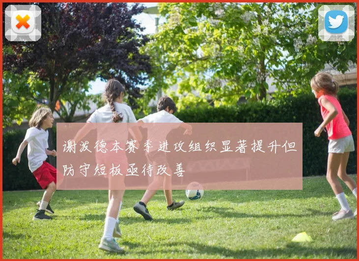 谢泼德本赛季进攻组织显著提升但防守短板亟待改善
