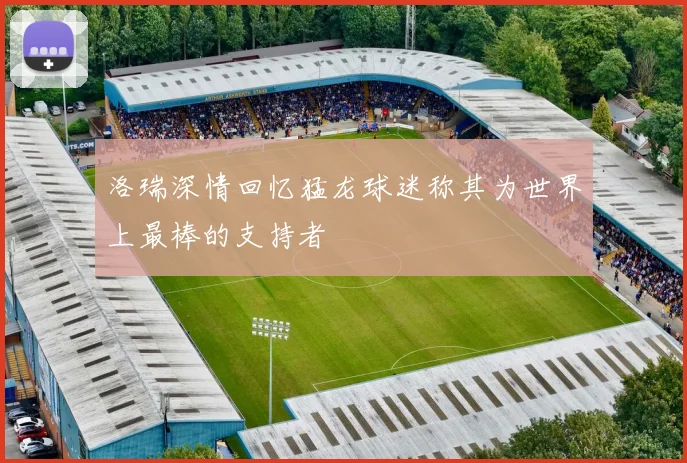 洛瑞深情回忆猛龙球迷称其为世界上最棒的支持者