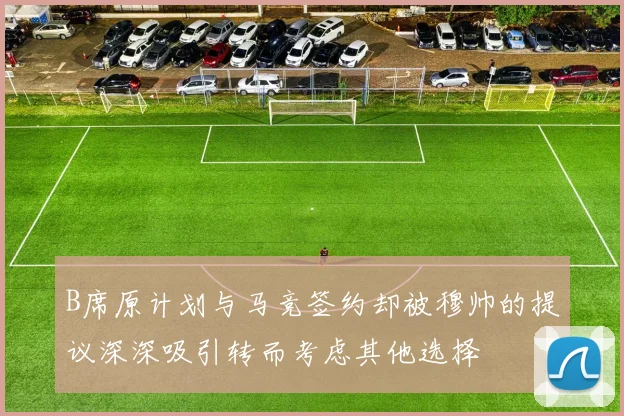 B席原计划与马竞签约却被穆帅的提议深深吸引转而考虑其他选择