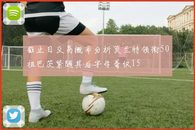 截止日交易概率分析莫兰特领衔50祖巴茨紧随其后字母哥仅15